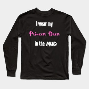 I wear my Princess Dress in the Mud Long Sleeve T-Shirt